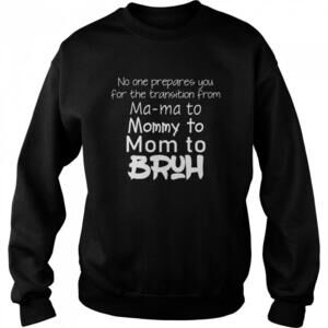 No One Prepared You For Mommy To Mom To Bruh Sweatshirt